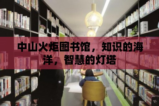 中山火炬圖書館，知識的海洋，智慧的燈塔