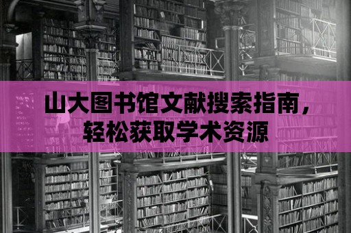 山大圖書館文獻搜索指南，輕松獲取學術資源