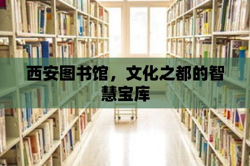 西安圖書館，文化之都的智慧寶庫