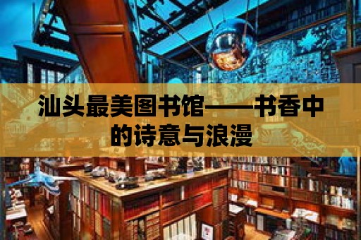 汕頭最美圖書館——書香中的詩意與浪漫