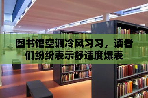 圖書館空調冷風習習，讀者們紛紛表示舒適度爆表