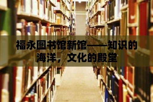 福永圖書館新館——知識的海洋，文化的殿堂