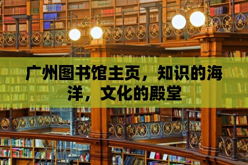 廣州圖書館主頁，知識的海洋，文化的殿堂