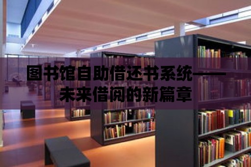 圖書館自助借還書系統(tǒng)——未來借閱的新篇章