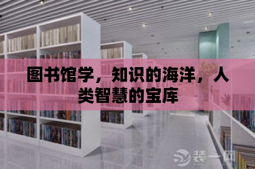 圖書館學，知識的海洋，人類智慧的寶庫