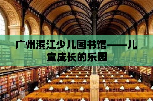 廣州濱江少兒圖書館——兒童成長的樂園