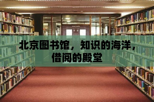 北京圖書館，知識的海洋，借閱的殿堂