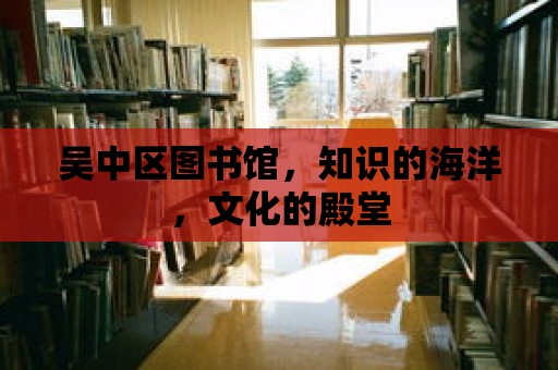 吳中區圖書館，知識的海洋，文化的殿堂