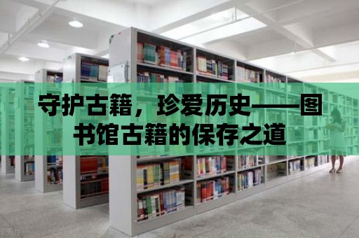 守護古籍，珍愛歷史——圖書館古籍的保存之道