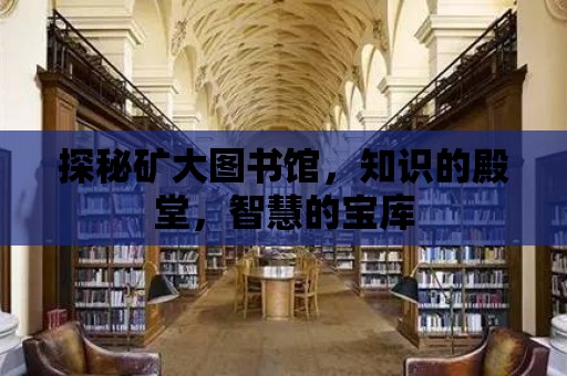 探秘礦大圖書館，知識的殿堂，智慧的寶庫