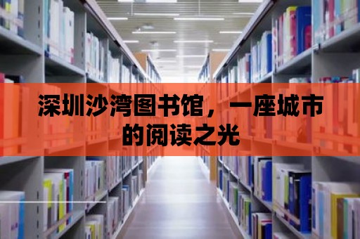 深圳沙灣圖書館，一座城市的閱讀之光