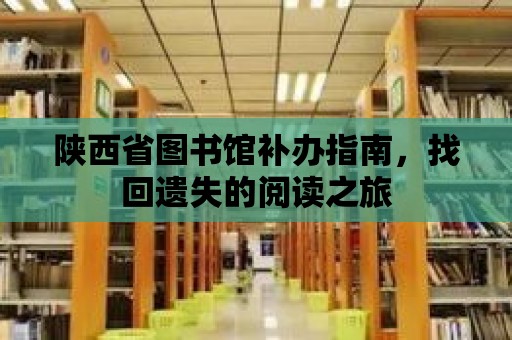 陜西省圖書館補辦指南，找回遺失的閱讀之旅