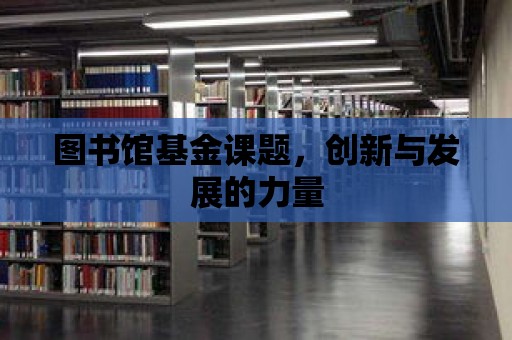 圖書館基金課題，創新與發展的力量