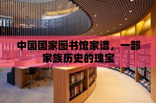 中國國家圖書館家譜，一部家族歷史的瑰寶