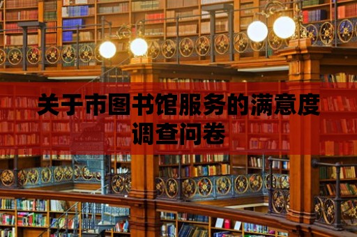 關于市圖書館服務的滿意度調查問卷