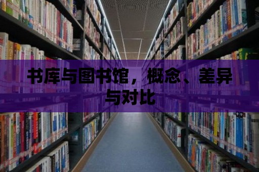 書庫與圖書館，概念、差異與對比