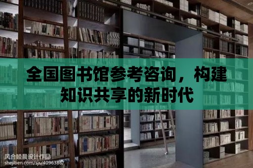 全國圖書館參考咨詢，構建知識共享的新時代