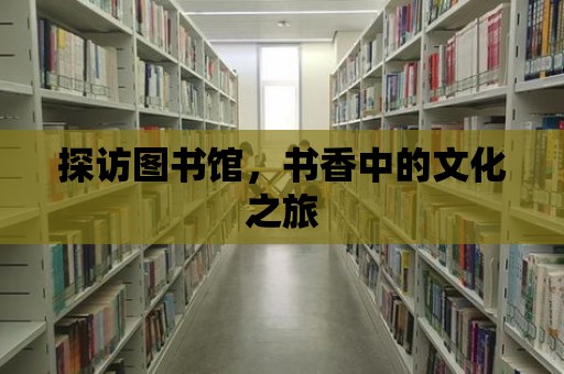 探訪圖書館，書香中的文化之旅