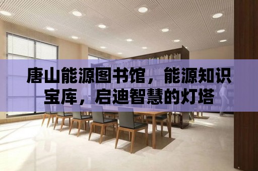 唐山能源圖書館，能源知識寶庫，啟迪智慧的燈塔