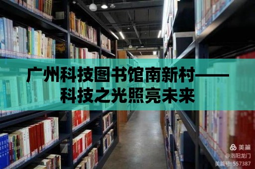 廣州科技圖書館南新村——科技之光照亮未來