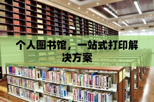 個人圖書館，一站式打印解決方案