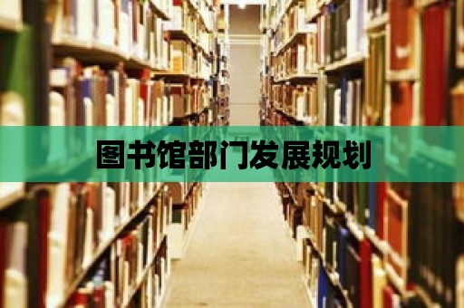 圖書館部門發(fā)展規(guī)劃