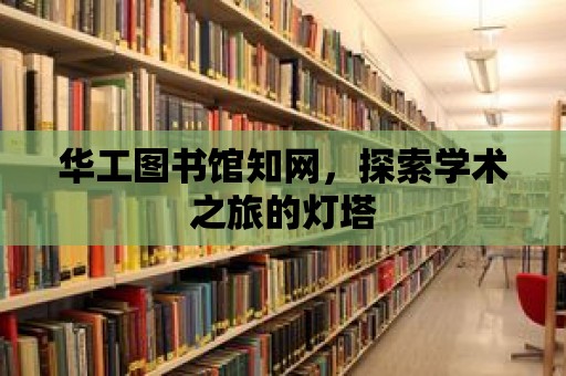 華工圖書館知網，探索學術之旅的燈塔