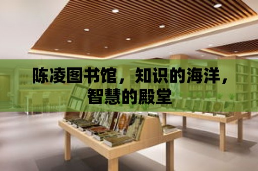 陳凌圖書館，知識的海洋，智慧的殿堂