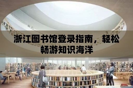 浙江圖書館登錄指南，輕松暢游知識海洋