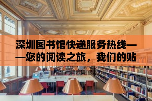 深圳圖書館快遞服務熱線——您的閱讀之旅，我們的貼心陪伴