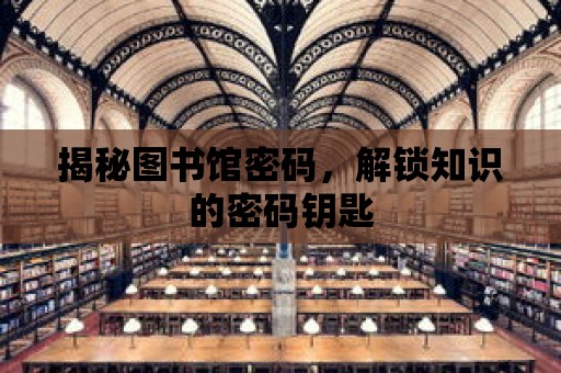 揭秘圖書館密碼，解鎖知識的密碼鑰匙