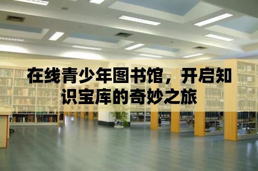 在線青少年圖書館，開啟知識寶庫的奇妙之旅