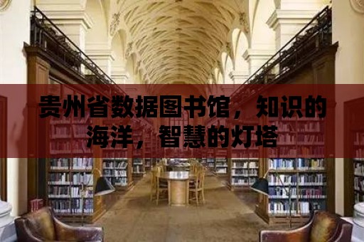 貴州省數據圖書館，知識的海洋，智慧的燈塔