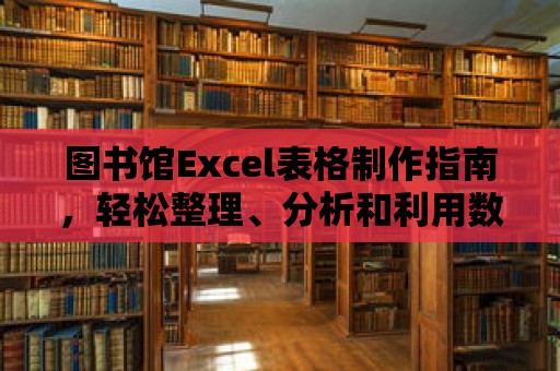 圖書館Excel表格制作指南，輕松整理、分析和利用數據