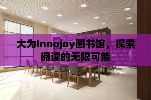 大為Innojoy圖書館，探索閱讀的無限可能