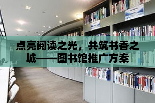 點亮閱讀之光，共筑書香之城——圖書館推廣方案