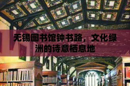 無錫圖書館鐘書路，文化綠洲的詩意棲息地