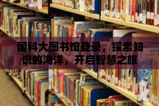 國科大圖書館登錄，探索知識的海洋，開啟智慧之旅