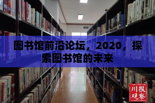 圖書館前沿論壇，2020，探索圖書館的未來