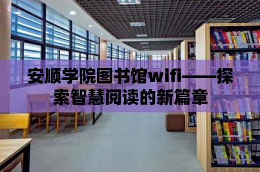 安順學院圖書館wifi——探索智慧閱讀的新篇章