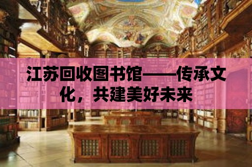 江蘇回收圖書館——傳承文化，共建美好未來