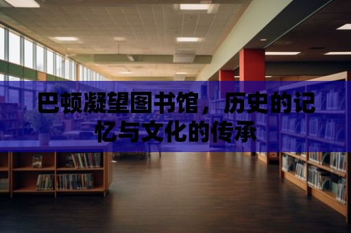 巴頓凝望圖書館，歷史的記憶與文化的傳承