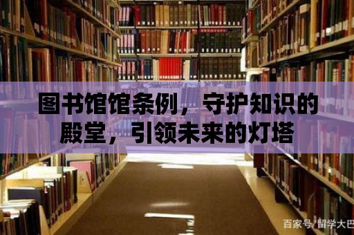 圖書館館條例，守護知識的殿堂，引領未來的燈塔