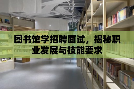 圖書館學招聘面試，揭秘職業發展與技能要求