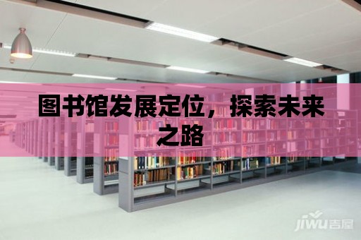 圖書館發展定位，探索未來之路