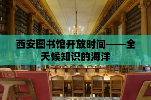 西安圖書館開放時間——全天候知識的海洋