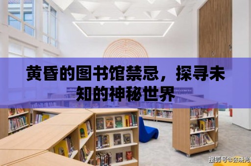 黃昏的圖書館禁忌，探尋未知的神秘世界