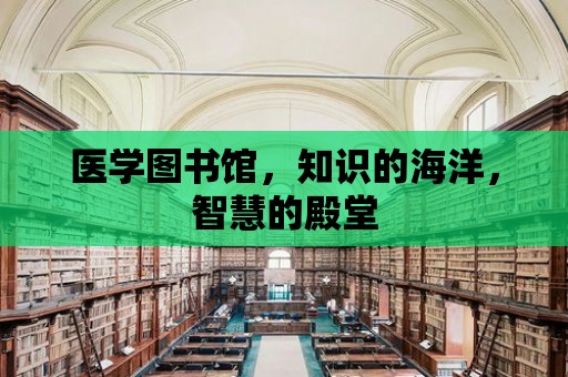 醫學圖書館，知識的海洋，智慧的殿堂