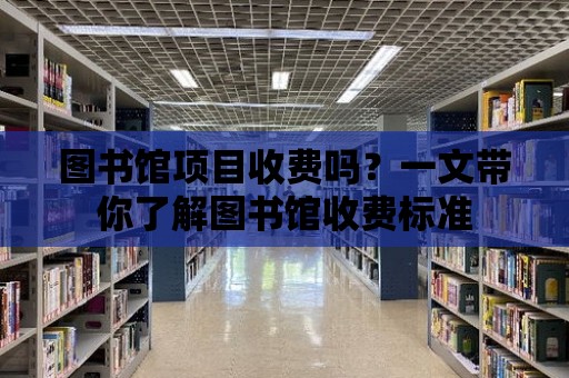 圖書館項目收費嗎？一文帶你了解圖書館收費標準