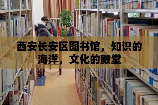 西安長安區(qū)圖書館，知識的海洋，文化的殿堂